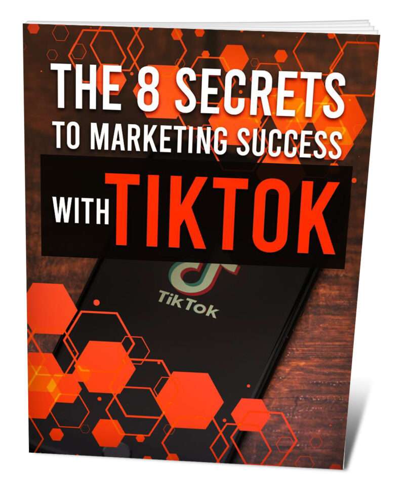 The 8 Secrets to Marketing Success With TikTok